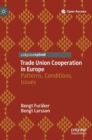 Trade Union Cooperation in Europe : Patterns, Conditions, Issues - Book