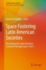 Space Fostering Latin American Societies : Developing the Latin American Continent through Space, Part 1 - Book