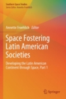 Space Fostering Latin American Societies : Developing the Latin American Continent through Space, Part 1 - Book