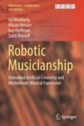 Robotic Musicianship : Embodied Artificial Creativity and Mechatronic Musical Expression - Book