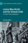 Louisa May Alcott and the Textual Child : A Critical Theory Approach - Book