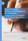 Researching and Writing on Contemporary Art and Artists : Challenges, Practices, and Complexities - Book