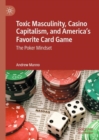 Toxic Masculinity, Casino Capitalism, and America's Favorite Card Game : The Poker Mindset - Book