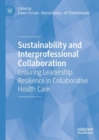 Sustainability and Interprofessional Collaboration : Ensuring Leadership Resilience in Collaborative Health Care - Book