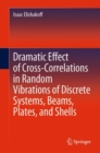 Dramatic Effect of Cross-Correlations in Random Vibrations of Discrete Systems, Beams, Plates, and Shells - Book