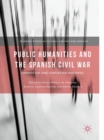 Public Humanities and the Spanish Civil War : Connected and Contested Histories - Book