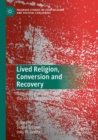 Lived Religion, Conversion and Recovery : Negotiating of Self, the Social, and the Sacred - Book