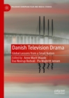 Danish Television Drama : Global Lessons from a Small Nation - Book