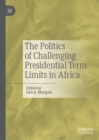 The Politics of Challenging Presidential Term Limits in Africa - Book