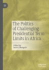 The Politics of Challenging Presidential Term Limits in Africa - Book