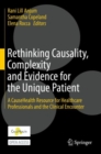 Rethinking Causality, Complexity and Evidence for the Unique Patient : A CauseHealth Resource for Healthcare Professionals and the Clinical Encounter - Book