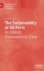 The Sustainability of Oil Ports : An Holistic Framework for China - Book