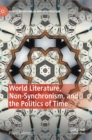 World Literature, Non-Synchronism, and the Politics of Time - Book