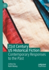 21st Century US Historical Fiction : Contemporary Responses to the Past - Book