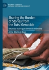 Sharing the Burden of Stories from the Tutsi Genocide : Rwanda: ecrire par devoir de memoire - Book