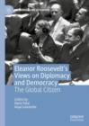 Eleanor Roosevelt's Views on Diplomacy and Democracy : The Global Citizen - Book