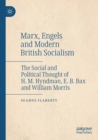 Marx, Engels and Modern British Socialism : The Social and Political Thought of H. M. Hyndman, E. B. Bax and William Morris - Book