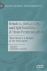 Genders, Sexualities, and Spiritualities in African Pentecostalism : 'Your Body is a Temple of the Holy Spirit' - Book