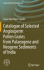 Catalogue of Selected Angiosperm Pollen Grains from Palaeogene and Neogene Sediments of India - Book