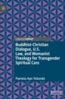 Buddhist-Christian Dialogue, U.S. Law, and Womanist Theology for Transgender Spiritual Care - Book