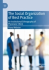 The Social Organization of Best Practice : An Institutional Ethnography of Physicians' Work - Book