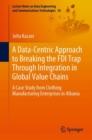 A Data-Centric Approach to Breaking the FDI Trap Through Integration in Global Value Chains : A Case Study from Clothing Manufacturing Enterprises in Albania - Book