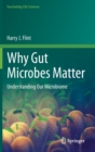 Why Gut Microbes Matter : Understanding Our Microbiome - Book