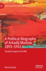 A Political Biography of Arkadij Maslow, 1891-1941 : Dissident Against His Will - Book