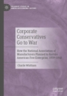 Corporate Conservatives Go to War : How the National Association of Manufacturers Planned to Restore American Free Enterprise, 1939-1948 - eBook