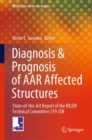 Diagnosis & Prognosis of AAR Affected Structures : State-of-the-Art Report of the RILEM Technical Committee 259-ISR - Book