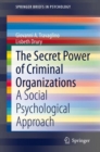 The Secret Power of Criminal Organizations : A Social Psychological Approach - Book