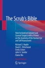 The Scrub's Bible : How to Assist at Cataract and Corneal Surgery with a Primer on the Anatomy of the Human Eye and Self Assessment - eBook