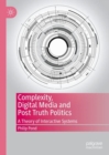 Complexity, Digital Media and Post Truth Politics : A Theory of Interactive Systems - Book