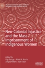 Neo-Colonial Injustice and the Mass Imprisonment of Indigenous Women - Book