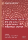 Neo-Colonial Injustice and the Mass Imprisonment of Indigenous Women - Book