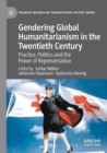 Gendering Global Humanitarianism in the Twentieth Century : Practice, Politics and the Power of Representation - Book