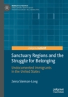 Sanctuary Regions and the Struggle for Belonging : Undocumented Immigrants in the United States - Book