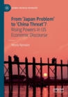 From 'Japan Problem' to 'China Threat'? : Rising Powers in US Economic Discourse - Book