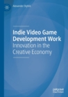 Indie Video Game Development Work : Innovation in the Creative Economy - Book