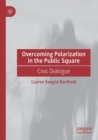 Overcoming Polarization in the Public Square : Civic Dialogue - Book