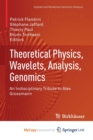 Theoretical Physics, Wavelets, Analysis, Genomics : An Indisciplinary Tribute to Alex Grossmann - Book