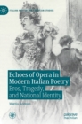 Echoes of Opera in Modern Italian Poetry : Eros, Tragedy, and National Identity - Book