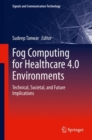 Fog Computing for Healthcare 4.0 Environments : Technical, Societal, and Future Implications - eBook