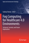 Fog Computing for Healthcare 4.0 Environments : Technical, Societal, and Future Implications - Book