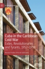 Cuba in the Caribbean Cold War : Exiles, Revolutionaries and Tyrants, 1952-1959 - Book