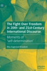 The Fight Over Freedom in 20th- and 21st-Century International Discourse : Moments of ‘self-determination’ - Book