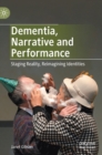 Dementia, Narrative and Performance : Staging Reality, Reimagining Identities - Book