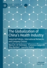 The Globalization of China’s Health Industry : Industrial Policies, International Networks and Company Choices - Book