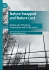 Nature Swapped and Nature Lost : Biodiversity Offsetting, Urbanization and Social Justice - Book