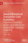 Toward Behavioral Transaction Cost Economics : Theoretical Extensions and an Application to the Study of MNC Subsidiary Ownership - Book